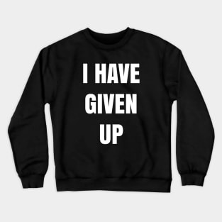 I have given up Crewneck Sweatshirt